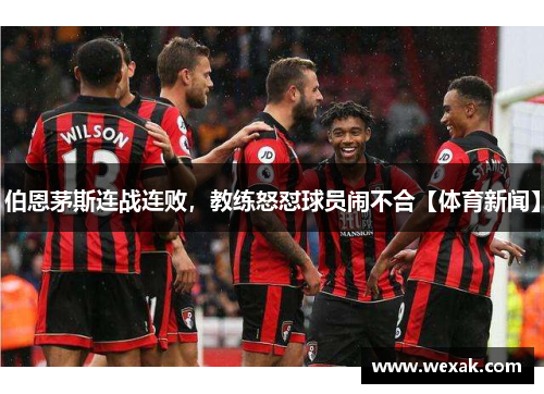 伯恩茅斯连战连败，教练怒怼球员闹不合【体育新闻】